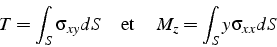 \begin{displaymath}
T=\int_{S}\sigma_{xy}dS  \mbox{    et    }    M_{z}=\int_{S}y\sigma_{xx}dS\end{displaymath}