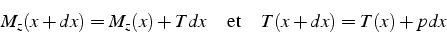 \begin{displaymath}
M_{z}(x+dx)=M_{z}(x)+Tdx  \mbox{    et    }   T(x+dx)=T(x)+pdx\end{displaymath}