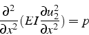 \begin{displaymath}
\frac{\partial^{2}}{\partial x^{2}}(EI\frac{\partial u_{2}^{2}}{\partial x^{2}})=p
\end{displaymath}