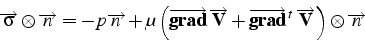 \begin{displaymath}
\overrightarrow{\sigma}\otimes\overrightarrow{n}=-p\overrigh...
...t} \overrightarrow{\mathbf{V}}\right)\otimes\overrightarrow{n}\end{displaymath}