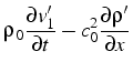 $\displaystyle \rho_{0}\frac{\partial v'_{1}}{\partial t}-c_{0}^{2}\frac{\partial\rho'}{\partial x}$