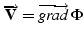 $\overrightarrow{\mathbf{V}}=\overrightarrow{grad} \Phi$