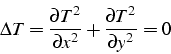 \begin{displaymath}
\Delta T=\frac{\partial T^{2}}{\partial x^{2}}+\frac{\partial T^{2}}{\partial y^{2}}=0\end{displaymath}