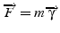 $\overrightarrow{F}=m\overrightarrow{\gamma}$