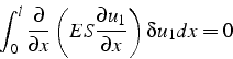 \begin{displaymath}
\int_{0}^{l}\frac{\partial}{\partial x}\left(ES\frac{\partial u_{1}}{\partial x}\right)\delta u_{1}dx=0\end{displaymath}