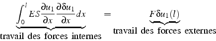 \begin{displaymath}
\underbrace{\int_{0}^{l}ES\frac{\partial u_{1}}{\partial x}\...
...e{F\delta u_{1}(l)}_{\mbox{travail  des  forces  externes}}
\end{displaymath}