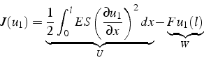 \begin{displaymath}
J(u_{1})=\underbrace{\frac{1}{2}\int_{0}^{l}ES\left(\frac{\p...
..._{1}}{\partial x}\right)^{2}dx}_{U}-\underbrace{Fu_{1}(l)}_{W}
\end{displaymath}