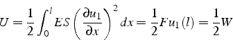 \begin{displaymath}
U=\frac{1}{2}\int_{0}^{l}ES\left(\frac{\partial u_{1}}{\partial x}\right)^{2}dx=\frac{1}{2}Fu_{1}(l)=\frac{1}{2}W\end{displaymath}