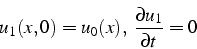 \begin{displaymath}
u_{1}(x,0)=u_{0}(x),  \frac{\partial u_{1}}{\partial t}=0
\end{displaymath}