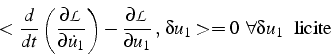 \begin{displaymath}
<\frac{d}{dt}\left(\frac{\partial\mathcal{L}}{\partial\dot{u...
...„ \delta u_{1}>=0   \forall\delta u_{1} \mbox{  licite}
\end{displaymath}