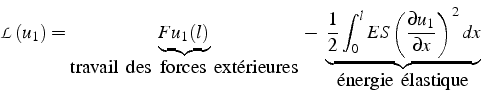 \begin{displaymath}
\mathcal{L}(u_{1})=\underbrace{Fu_{1}(l)}_{\mbox{travail  d...
...l u_{1}}{\partial x}\right)^{2}dx}_{\mbox{énergie  élastique}}\end{displaymath}