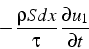 \begin{displaymath}
-\frac{\rho Sdx}{\tau} \frac{\partial u_{1}}{\partial t}\end{displaymath}