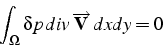\begin{displaymath}
\int_{\Omega}\delta p  div \overrightarrow{\mathbf{V}}  dxdy=0\end{displaymath}