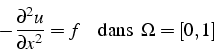 \begin{displaymath}
-\frac{\partial^{2}u}{\partial x^{2}}=f \mbox{    dans  }\Omega=[0,1]
\end{displaymath}