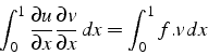 \begin{displaymath}
\int_{0}^{1}\frac{\partial u}{\partial x}\frac{\partial v}{\partial x}  dx=\int_{0}^{1}f.v  dx\end{displaymath}