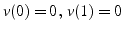 $v(0)=0,   v(1)=0$