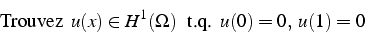 \begin{displaymath}
\mbox{Trouvez  }u(x)\in H^{1}(\Omega) \mbox{  t.q.  }u(0)=0,   u(1)=0
\end{displaymath}