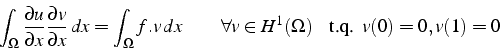 \begin{eqnarray*}
\int_{\Omega}\frac{\partial u}{\partial x}\frac{\partial v}{\p...
...x & & \forall v\in H^{1}(\Omega)\mbox{    t.q.  }v(0)=0,v(1)=0\end{eqnarray*}