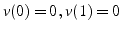 $v(0)=0,  v(1)=0$