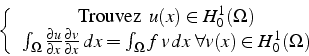 \begin{displaymath}
\left\{ \begin{array}{c}
\mbox{Trouvez  }u(x)\in H_{0}^{1}(...
..., v  dx  \forall v(x)\in H_{0}^{1}(\Omega)\end{array}\right.\end{displaymath}