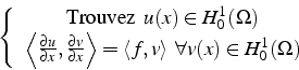 \begin{displaymath}
\left\{ \begin{array}{c}
\mbox{Trouvez  }u(x)\in H_{0}^{1}(...
...\rangle   \forall v(x)\in H_{0}^{1}(\Omega)\end{array}\right.\end{displaymath}