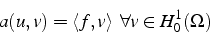 \begin{displaymath}
a(u,v)=\left\langle f,v\right\rangle   \forall v\in H_{0}^{1}(\Omega)
\end{displaymath}