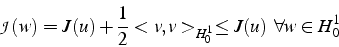 \begin{displaymath}
\mathcal{J}(w)=J(u)+\frac{1}{2}<v,v>_{H_{0}^{1}}\le J(u)   \forall w\in H_{0}^{1}\end{displaymath}