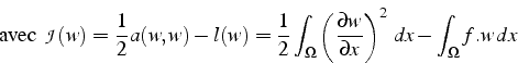 \begin{displaymath}
\mbox{avec  }\mathcal{J}(w)=\frac{1}{2}a(w,w)-l(w)=\frac{1}...
...c{\partial w}{\partial x}\right)^{2}  dx-\int_{\Omega}f.w  dx\end{displaymath}