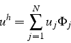 \begin{displaymath}
u^{h}=\sum_{j=1}^{N}u_{j}\Phi_{j}\end{displaymath}