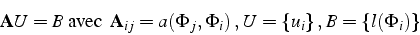 \begin{displaymath}
\mathbf{A}U=B  \mbox{avec  }\mathbf{A}_{ij}=a(\Phi_{j},\P...
...,  U=\left\{ u_{i}\right\} ,  B=\left\{ l(\Phi_{i})\right\}
\end{displaymath}