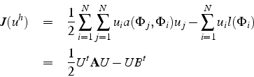 \begin{eqnarray*}
J(u^{h}) & = & \frac{1}{2}\sum_{i=1}^{N}\sum_{j=1}^{N}u_{i}a(\...
...^{N}u_{i}l(\Phi_{i})\\
& = & \frac{1}{2}U^{t}\mathbf{A}U-UB^{t}\end{eqnarray*}