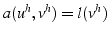 $a(u^{h},v^{h})=l(v^{h})$