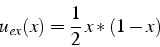 \begin{displaymath}
u_{ex}(x)=\frac{1}{2}  x*(1-x)\end{displaymath}