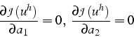 \begin{displaymath}
\frac{\partial\mathcal{J}(u^{h})}{\partial a_{1}}=0,  \frac{\partial\mathcal{J}(u^{h})}{\partial a_{2}}=0\end{displaymath}