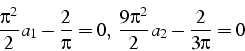 \begin{displaymath}
\frac{\pi^{2}}{2}a_{1}-\frac{2}{\pi}=0,  \frac{9\pi^{2}}{2}a_{2}-\frac{2}{3\pi}=0\end{displaymath}