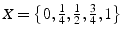 $X=\left\{ 0,\frac{1}{4},\frac{1}{2},\frac{3}{4},1\right\} $