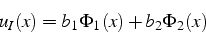 \begin{displaymath}
u_{I}(x)=b_{1}\Phi_{1}(x)+b_{2}\Phi_{2}(x)\end{displaymath}