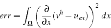 \begin{displaymath}
err=\int_{\Omega}\left(\frac{\partial}{\partial x}(v^{h}-u_{ex})\right)^{2}  dx\end{displaymath}