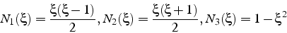 \begin{displaymath}
N_{1}(\xi)=\frac{\xi(\xi-1)}{2},  N_{2}(\xi)=\frac{\xi(\xi+1)}{2},  N_{3}(\xi)=1-\xi^{2}\end{displaymath}