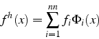 \begin{displaymath}
f^{h}(x)=\sum_{i=1}^{nn}f_{i}\Phi_{i}(x)\end{displaymath}