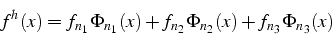 \begin{displaymath}
f^{h}(x)=f_{n_{1}}\Phi_{n_{1}}(x)+f_{n_{2}}\Phi_{n_{2}}(x)+f_{n_{3}}\Phi_{n_{3}}(x)\end{displaymath}