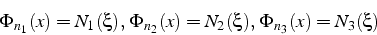 \begin{displaymath}
\Phi_{n_{1}}(x)=N_{1}(\xi), \Phi_{n_{2}}(x)=N_{2}(\xi), \Phi_{n_{3}}(x)=N_{3}(\xi)\end{displaymath}