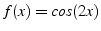 $f(x)=cos(2x)$