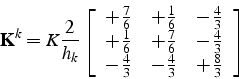 \begin{displaymath}
\mathbf{K}^{k}=K\frac{2}{h_{k}}\left[\begin{array}{ccc}
+\fr...
...\
-\frac{4}{3} & -\frac{4}{3} & +\frac{8}{3}\end{array}\right]\end{displaymath}