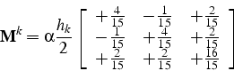 \begin{displaymath}
\mathbf{M}^{k}=\alpha\frac{h_{k}}{2}\left[\begin{array}{ccc}...
...\frac{2}{15} & +\frac{2}{15} & +\frac{16}{15}\end{array}\right]\end{displaymath}