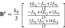 \begin{displaymath}
\mathbf{B}^{k}=\frac{h_{k}}{2}\left[\begin{array}{c}
\frac{4...
...
\frac{2f_{n_{1}}2f_{n_{2}}+16f_{n_{3}}}{15}\end{array}\right]\end{displaymath}