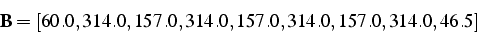 \begin{displaymath}
\mathbf{B}=[60.0,314.0,157.0,314.0,157.0,314.0,157.0,314.0,46.5]\end{displaymath}