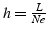 $h=\frac{L}{Ne}$