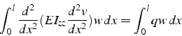 \begin{displaymath}
\int_{0}^{l}\frac{d^{2}}{dx^{2}}(EI_{zz}\frac{d^{2}v}{dx^{2}})w  dx=\int_{0}^{l}qw  dx\end{displaymath}