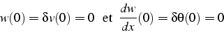 \begin{displaymath}
w(0)=\delta v(0)=0  \mbox{  et  }\frac{dw}{dx}(0)=\delta\theta(0)=0\end{displaymath}